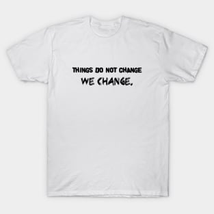 things do not change - we change T-Shirt